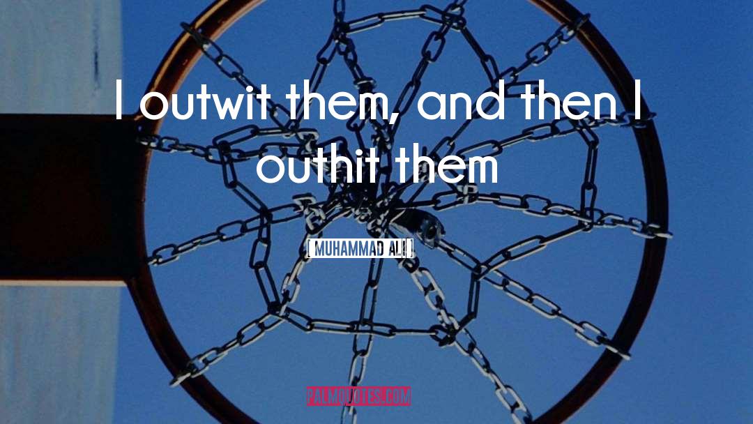 Muhammad Ali Quotes: I outwit them, and then