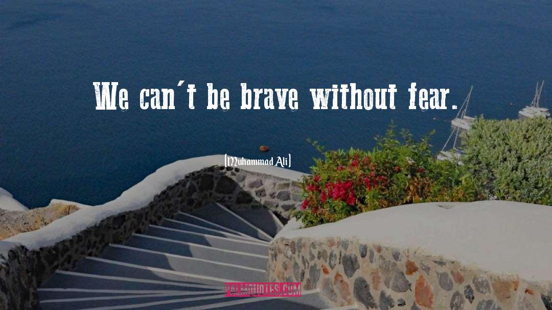 Muhammad Ali Quotes: We can't be brave without