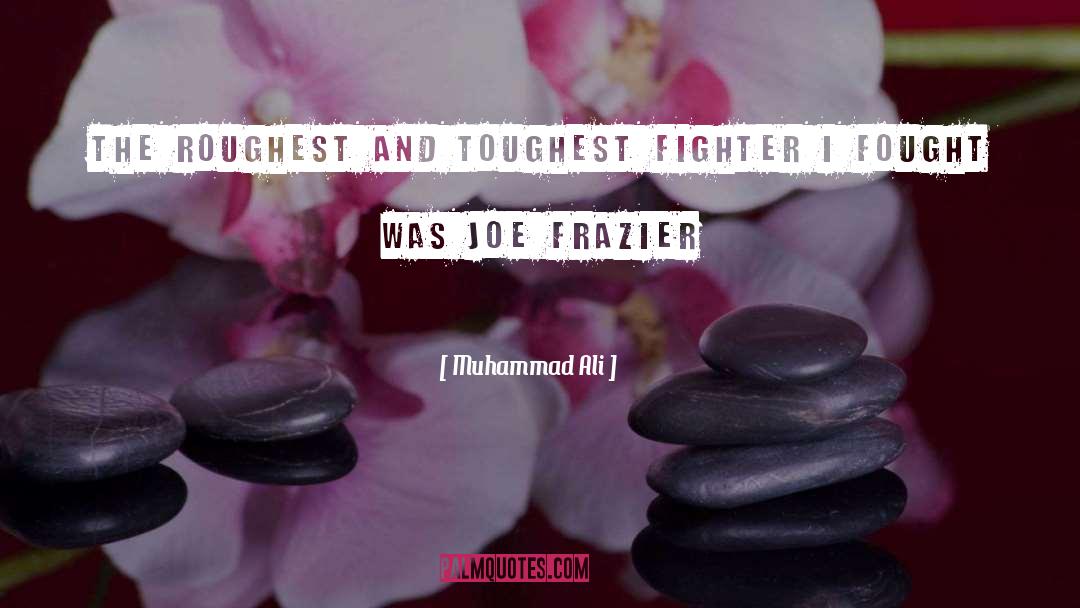 Muhammad Ali Quotes: The roughest and toughest fighter