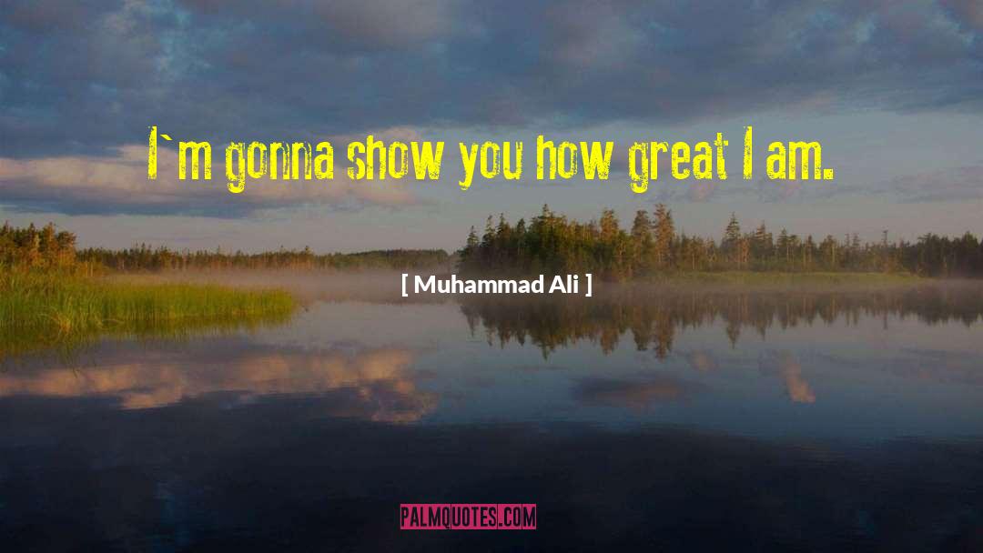 Muhammad Ali Quotes: I'm gonna show you how