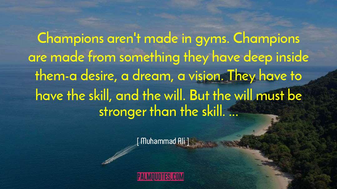 Muhammad Ali Quotes: Champions aren't made in gyms.