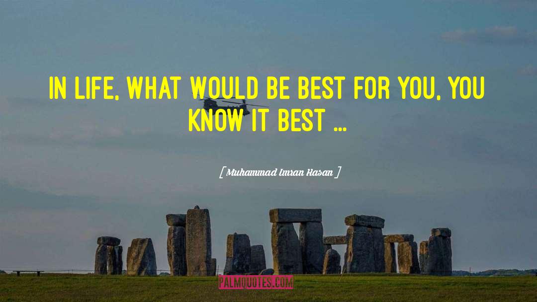 Muhammad Imran Hasan Quotes: In Life, What Would Be