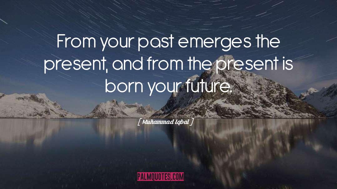 Muhammad Iqbal Quotes: From your past emerges the