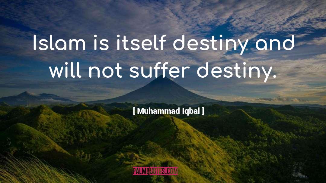 Muhammad Iqbal Quotes: Islam is itself destiny and