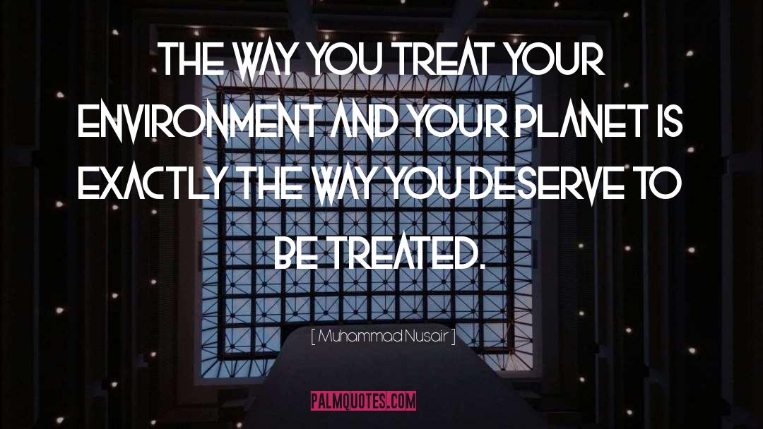 Muhammad Nusair Quotes: The way you treat your