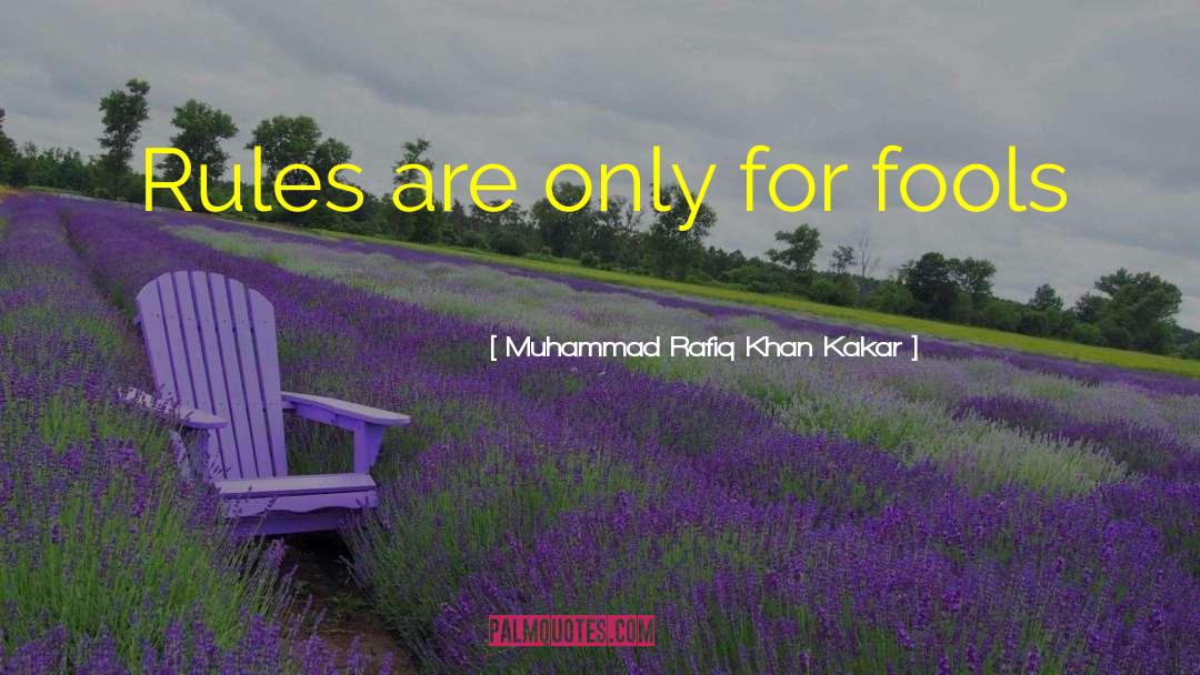 Muhammad Rafiq Khan Kakar Quotes: Rules are only for fools