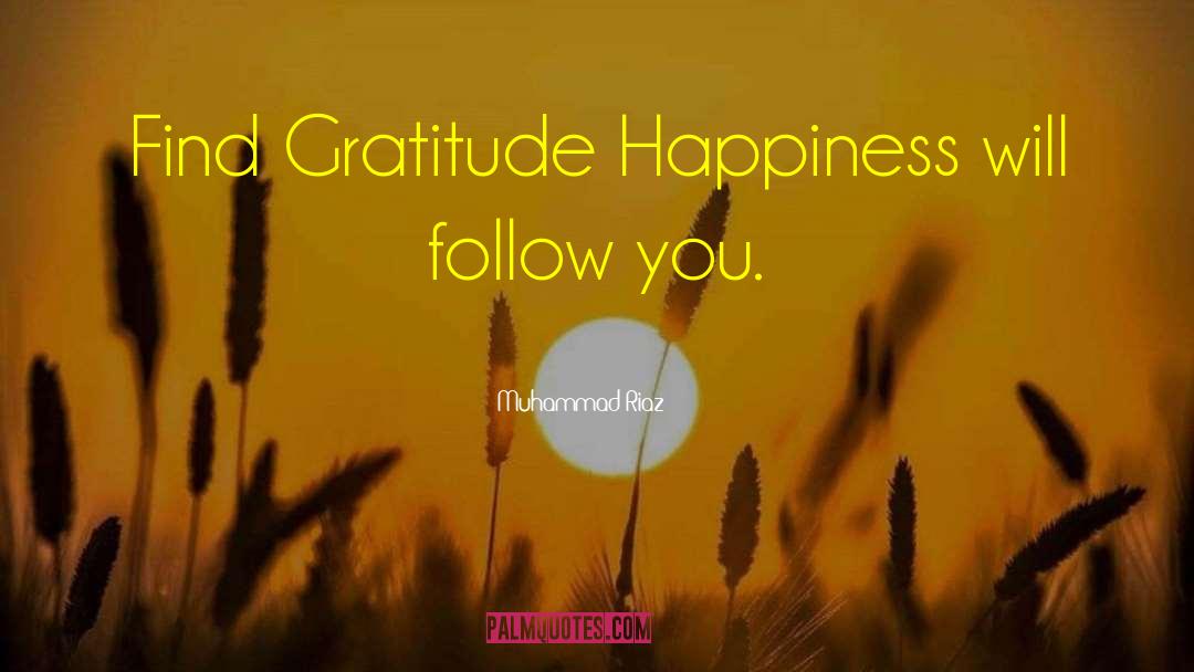 Muhammad Riaz Quotes: Find Gratitude Happiness will follow