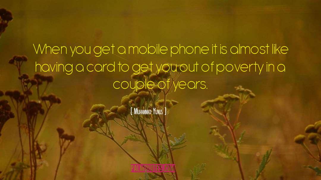 Muhammad Yunus Quotes: When you get a mobile