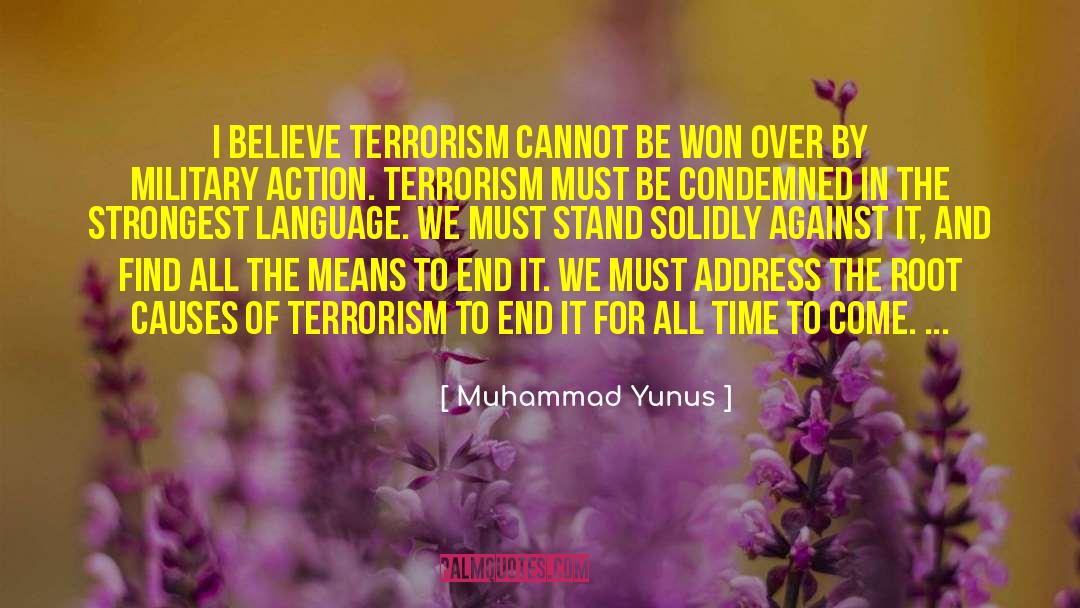 Muhammad Yunus Quotes: I believe terrorism cannot be