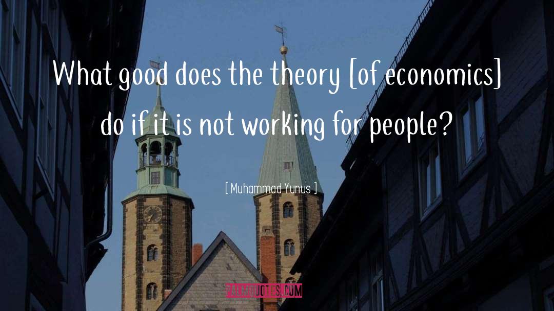 Muhammad Yunus Quotes: What good does the theory