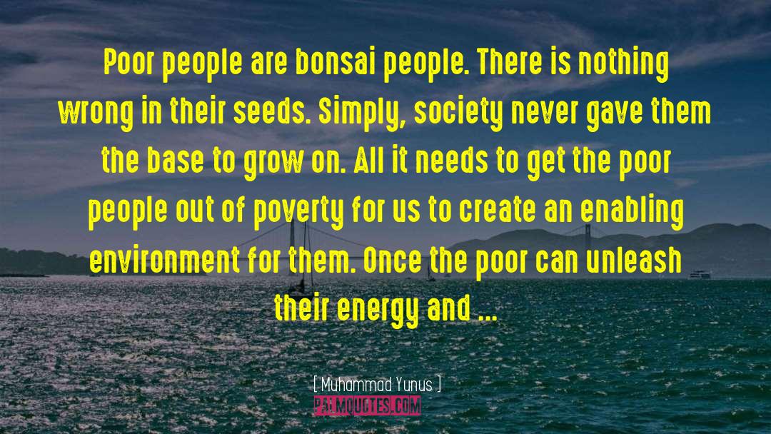 Muhammad Yunus Quotes: Poor people are bonsai people.