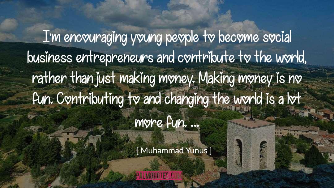 Muhammad Yunus Quotes: I'm encouraging young people to