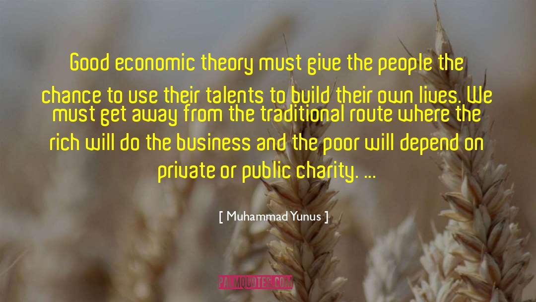 Muhammad Yunus Quotes: Good economic theory must give