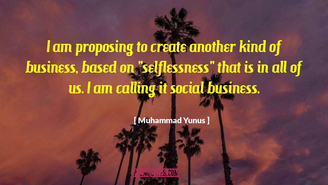 Muhammad Yunus Quotes: I am proposing to create