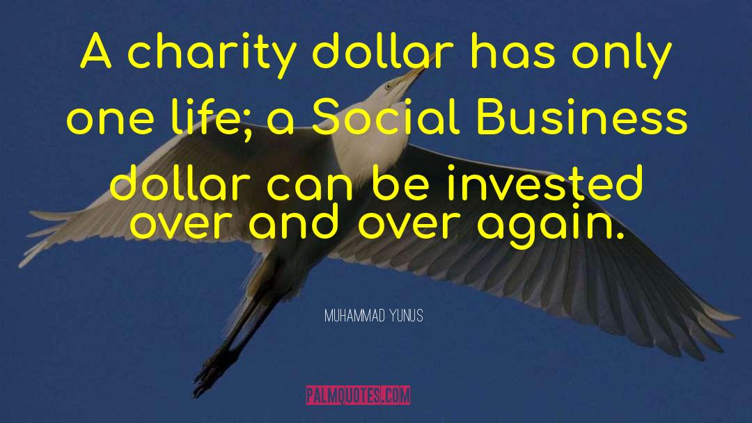 Muhammad Yunus Quotes: A charity dollar has only