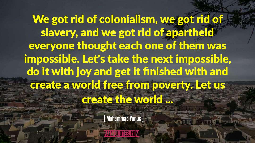 Muhammad Yunus Quotes: We got rid of colonialism,
