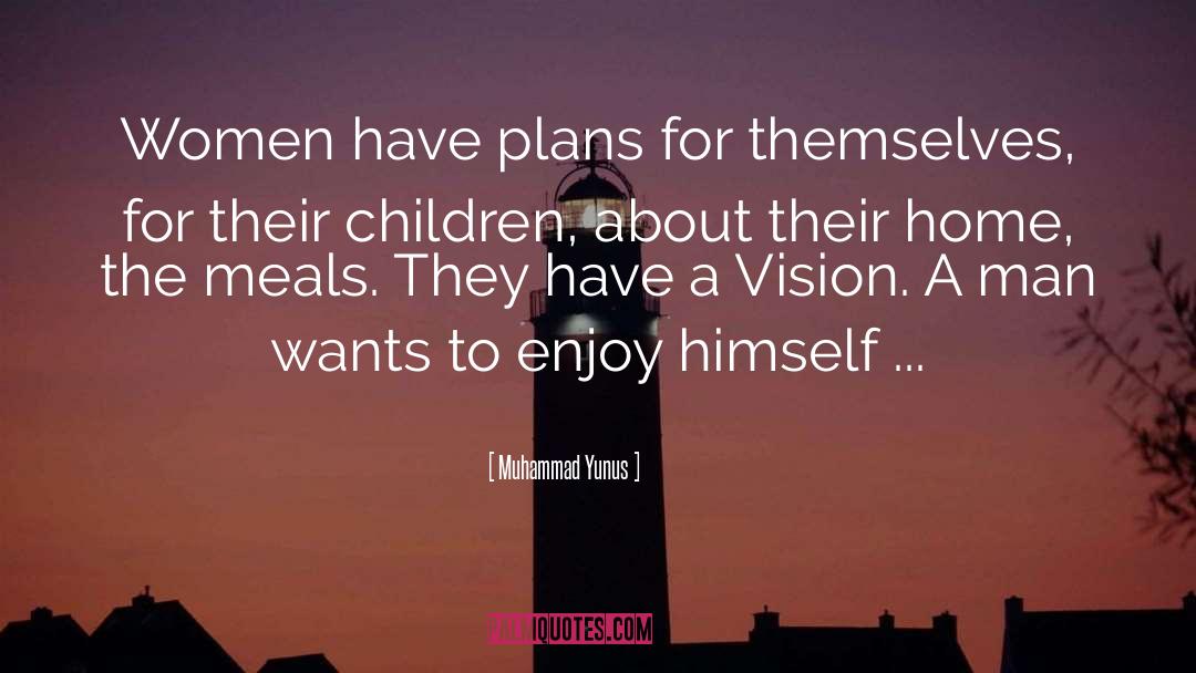 Muhammad Yunus Quotes: Women have plans for themselves,