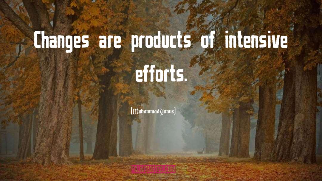 Muhammad Yunus Quotes: Changes are products of intensive