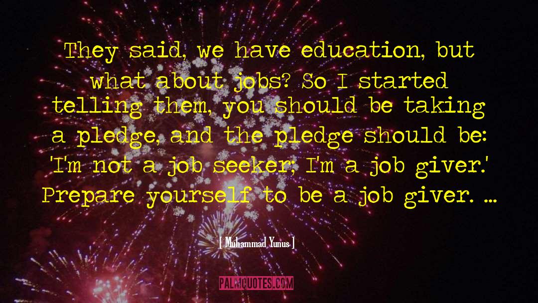 Muhammad Yunus Quotes: They said, we have education,