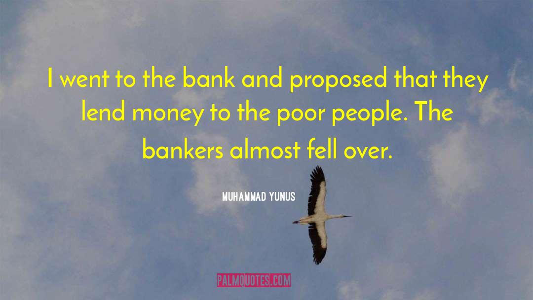 Muhammad Yunus Quotes: I went to the bank