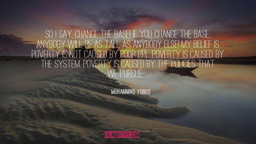 Muhammad Yunus Quotes: So i say, change the