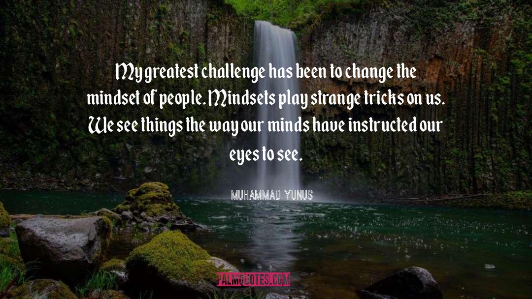 Muhammad Yunus Quotes: My greatest challenge has been