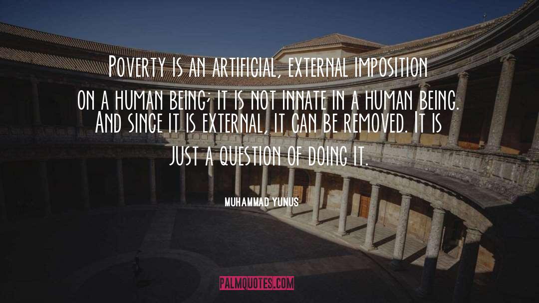 Muhammad Yunus Quotes: Poverty is an artificial, external