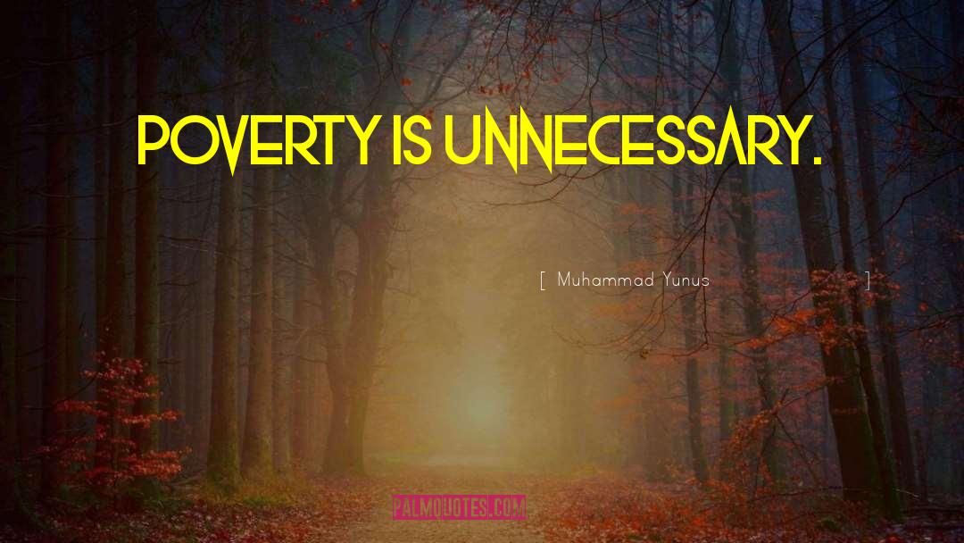 Muhammad Yunus Quotes: Poverty is unnecessary.