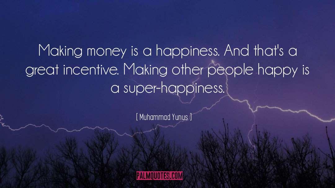 Muhammad Yunus Quotes: Making money is a happiness.