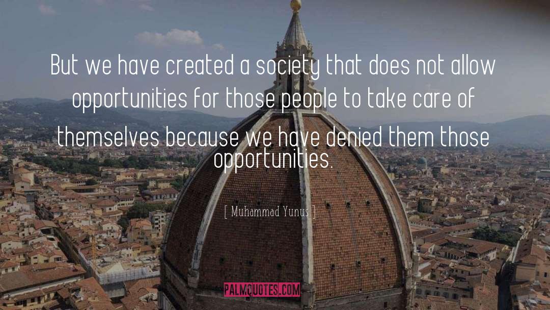 Muhammad Yunus Quotes: But we have created a