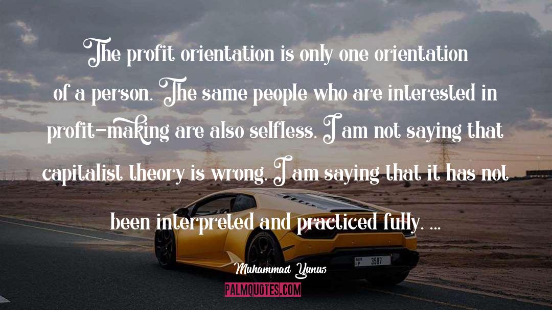 Muhammad Yunus Quotes: The profit orientation is only