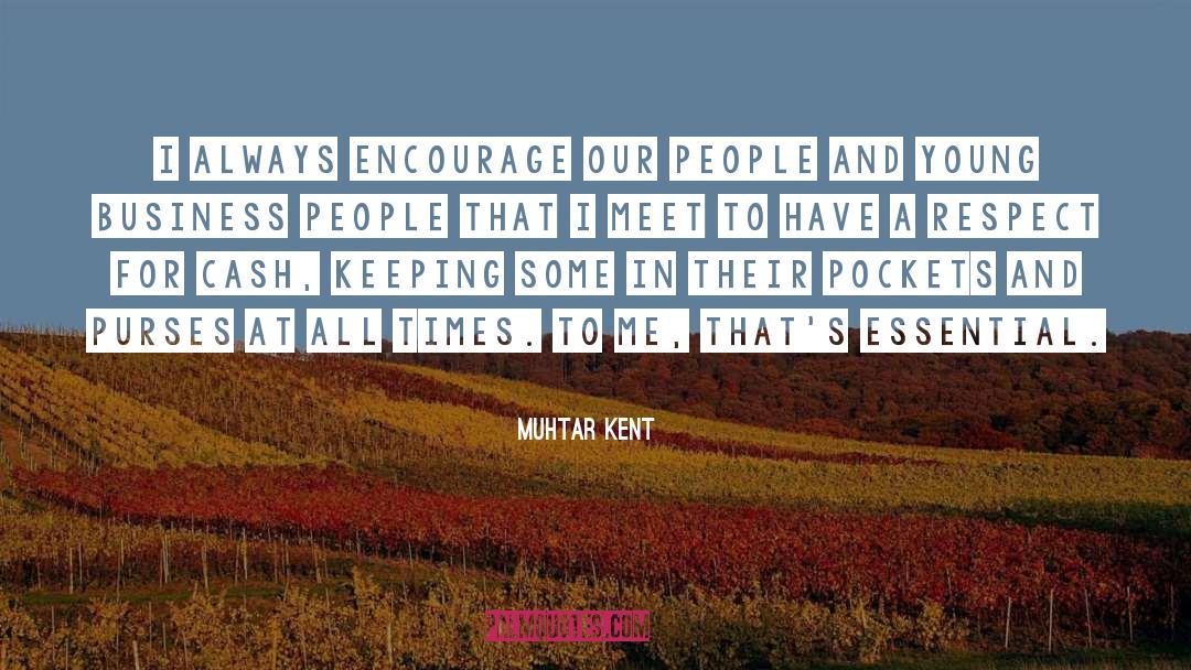 Muhtar Kent Quotes: I always encourage our people