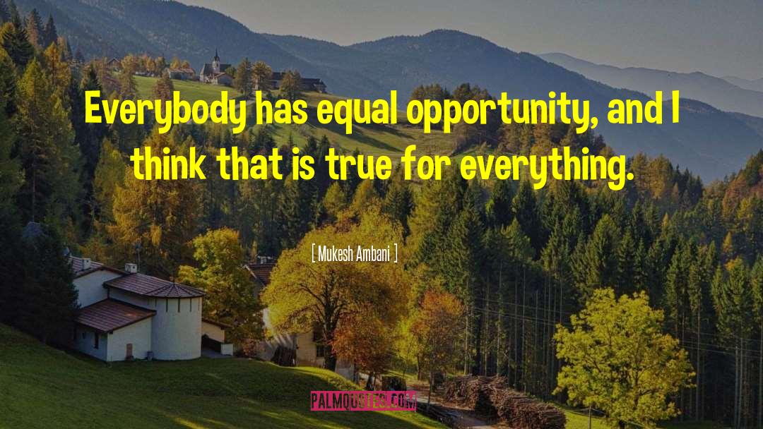 Mukesh Ambani Quotes: Everybody has equal opportunity, and