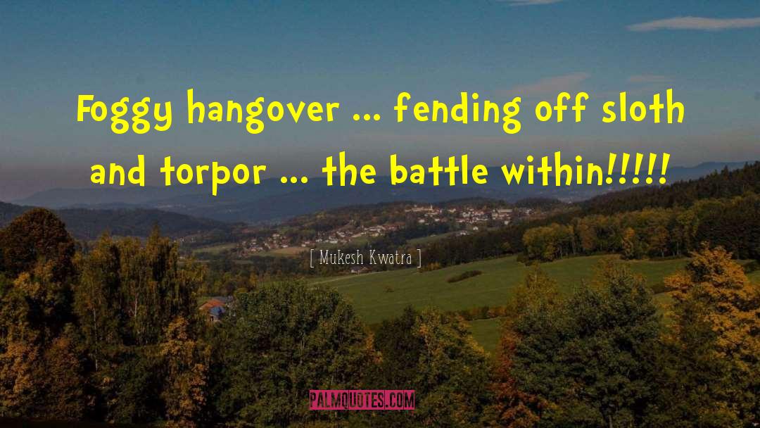 Mukesh Kwatra Quotes: Foggy hangover ... fending off