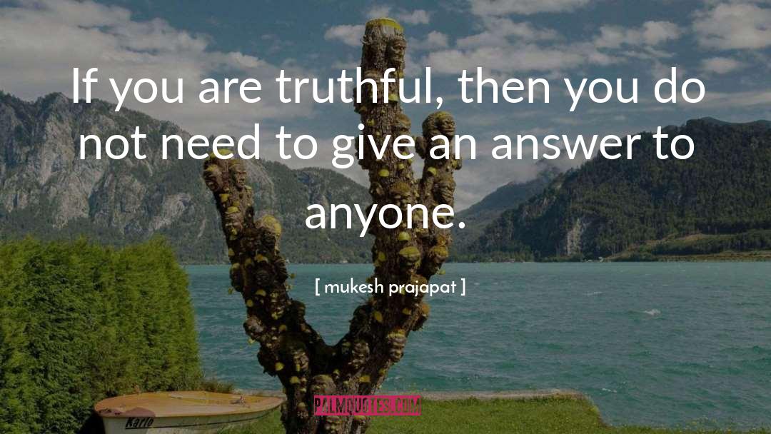 Mukesh Prajapat Quotes: If you are truthful, then