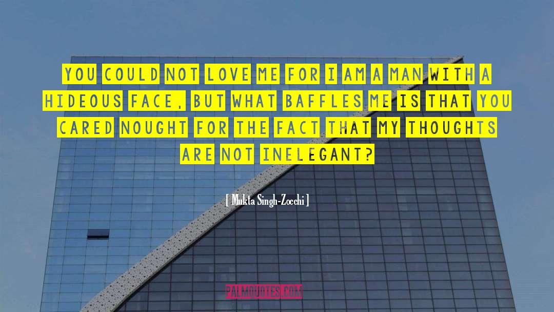 Mukta Singh-Zocchi Quotes: You could not love me