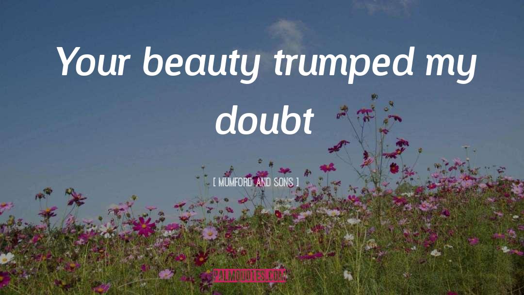 Mumford And Sons Quotes: Your beauty trumped my doubt