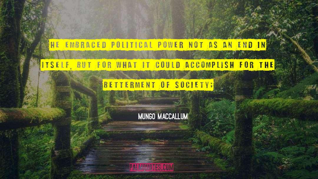 Mungo MacCallum Quotes: He embraced political power not