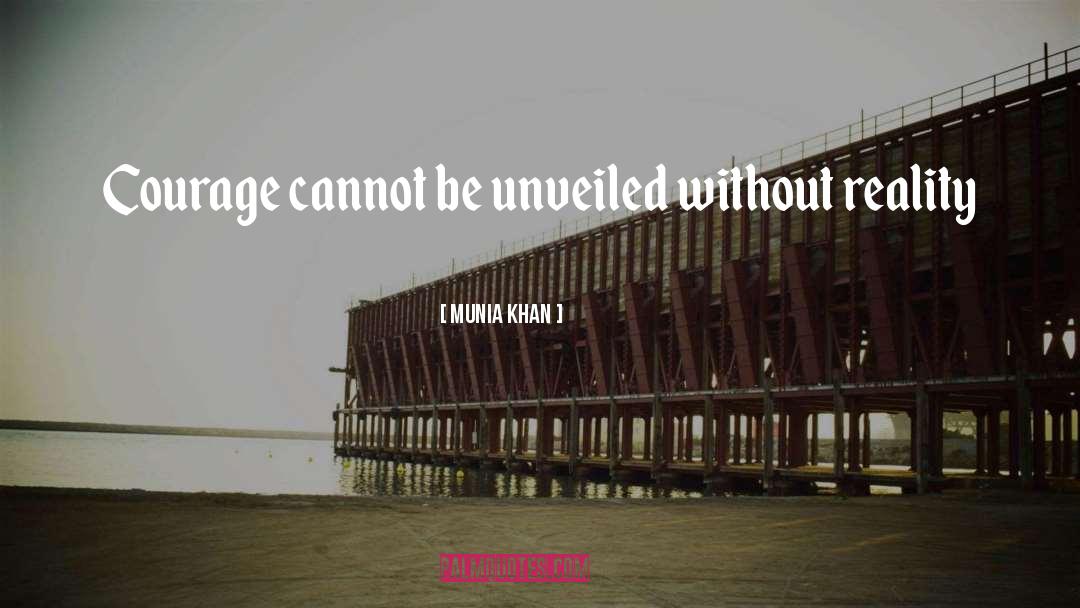 Munia Khan Quotes: Courage cannot be unveiled without