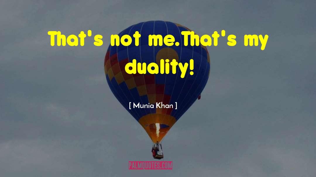 Munia Khan Quotes: That's not me.That's my duality!