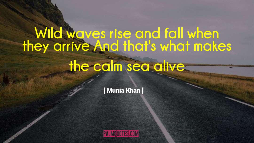 Munia Khan Quotes: Wild waves rise and fall