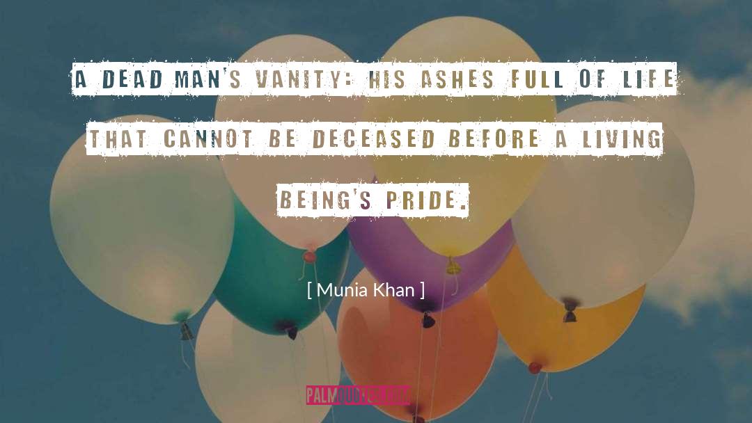 Munia Khan Quotes: A dead man's vanity: his