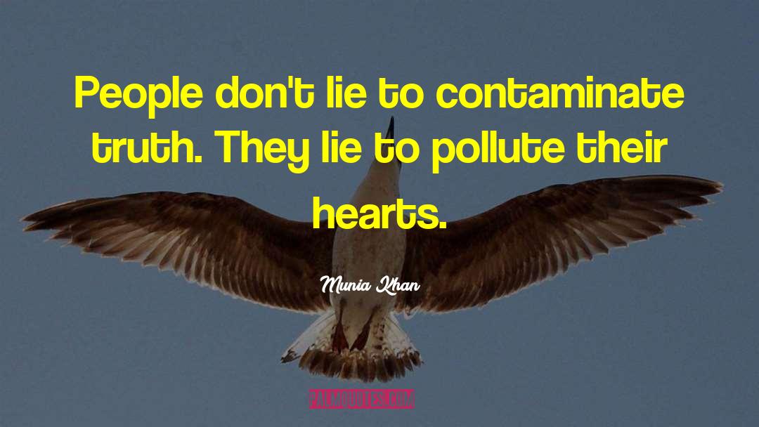 Munia Khan Quotes: People don't lie to contaminate