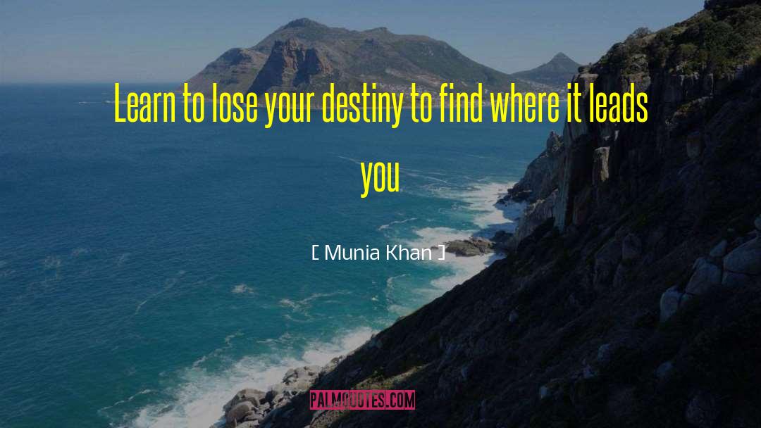 Munia Khan Quotes: Learn to lose your destiny