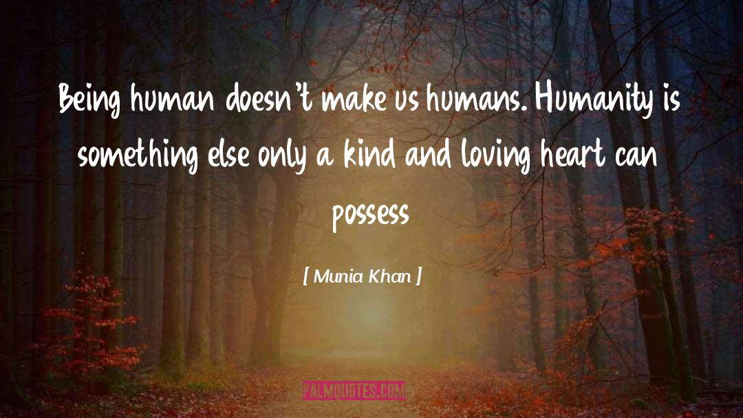 Munia Khan Quotes: Being human doesn't make us