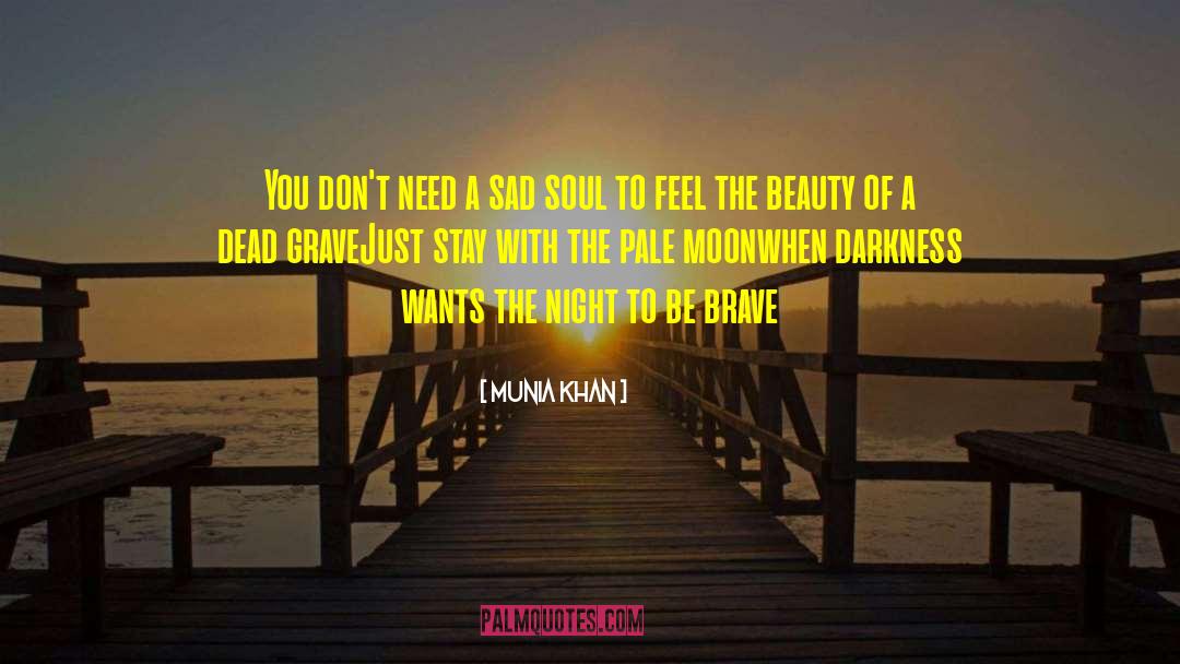 Munia Khan Quotes: You don't need a sad