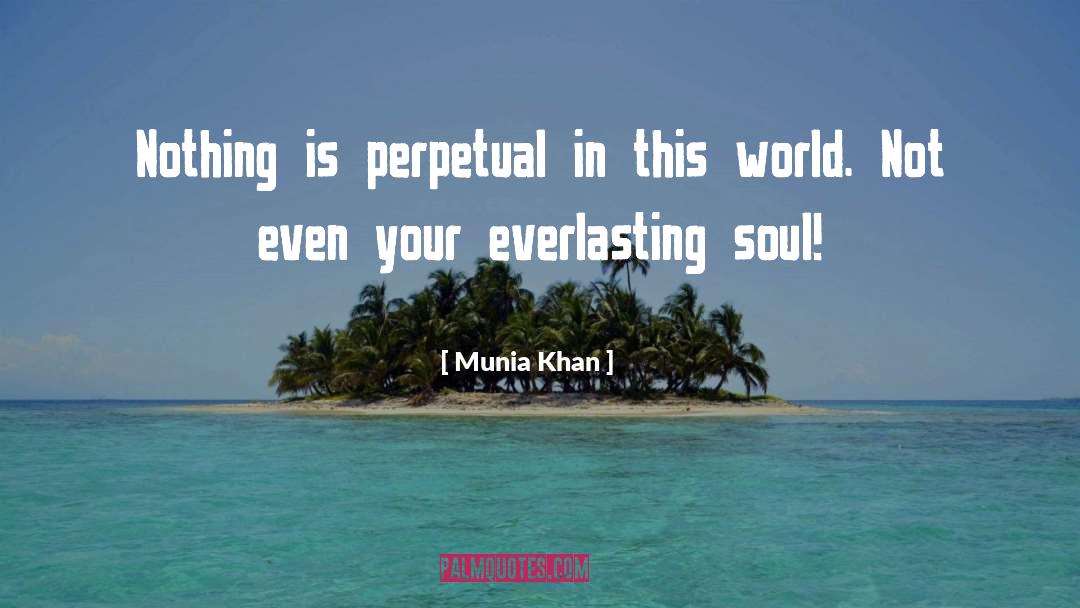 Munia Khan Quotes: Nothing is perpetual in this