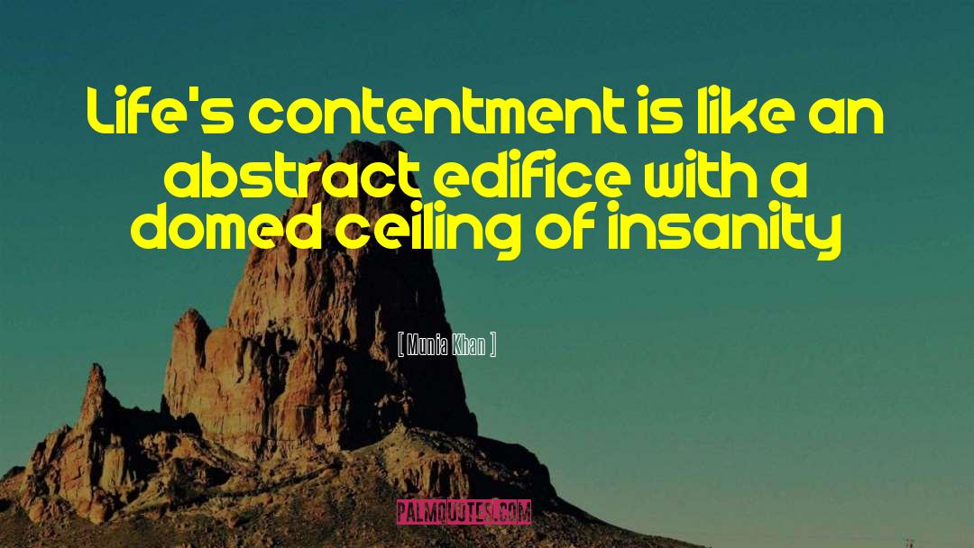 Munia Khan Quotes: Life's contentment is like an