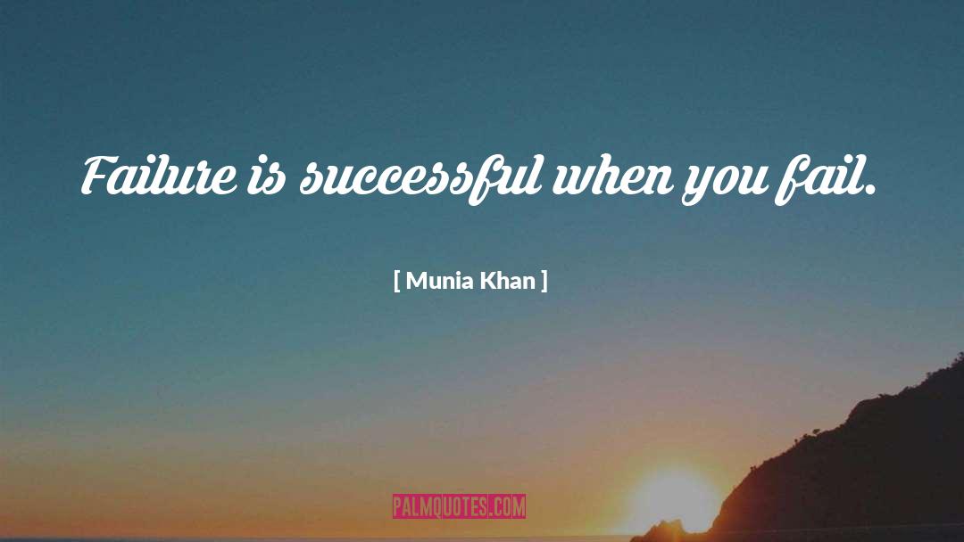 Munia Khan Quotes: Failure is successful when you