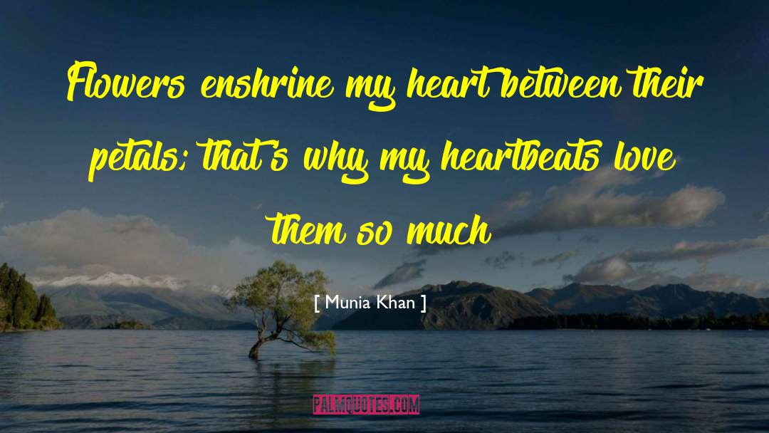 Munia Khan Quotes: Flowers enshrine my heart between